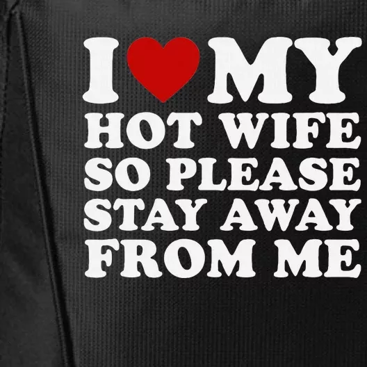 I Love My Hot Wife So Please Stay Away From Me City Backpack