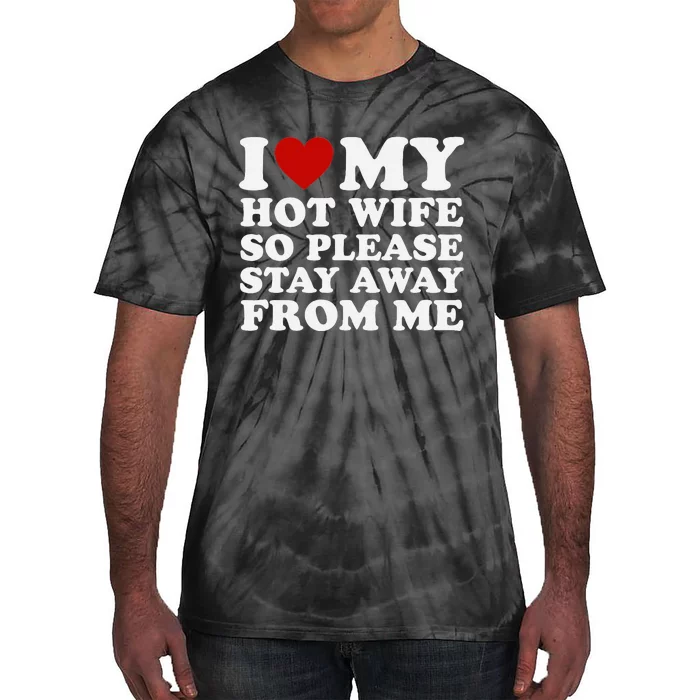 I Love My Hot Wife So Please Stay Away From Me Tie-Dye T-Shirt