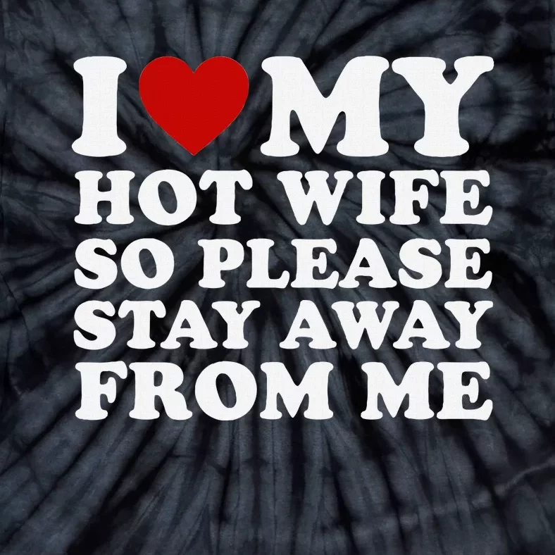 I Love My Hot Wife So Please Stay Away From Me Tie-Dye T-Shirt