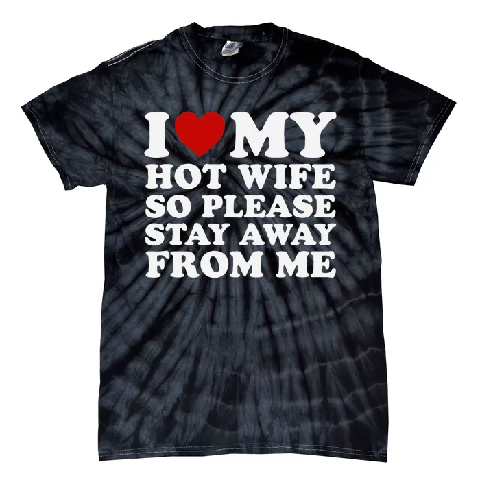 I Love My Hot Wife So Please Stay Away From Me Tie-Dye T-Shirt