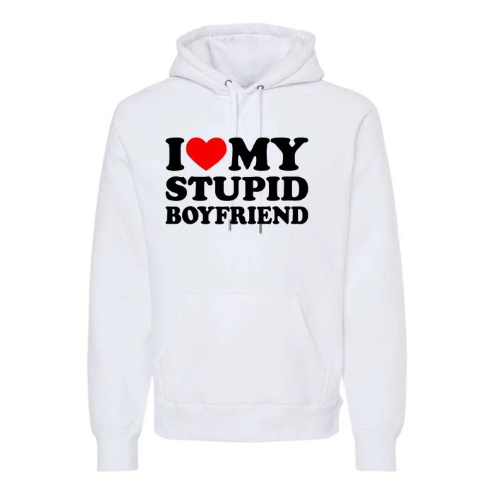 I Love My Stupid Boyfriend I Heart My Stupid Bf Valentine Premium Hoodie