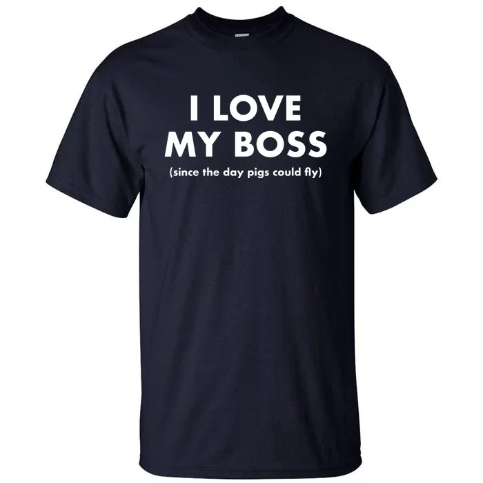 I Love My Boss (Since The Day Pigs Could Fly) Tall T-Shirt