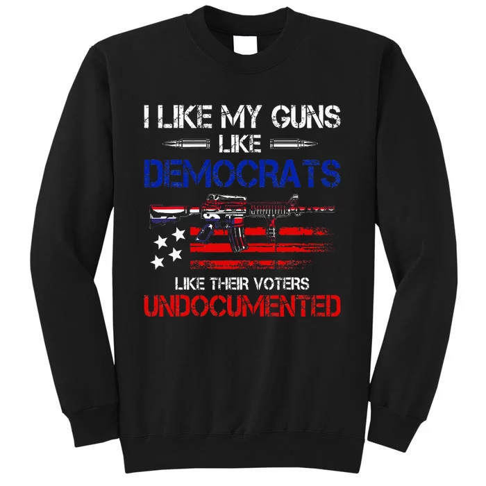 I Like My Guns Like Democrats Like Their Voters Undocumented Tall Sweatshirt