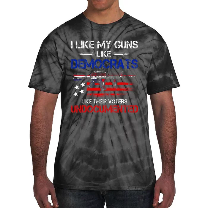 I Like My Guns Like Democrats Like Their Voters Undocumented Tie-Dye T-Shirt