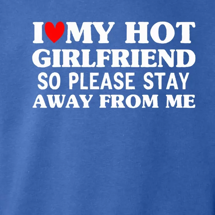 I Love My Hot Girlfriend So Stay Away From Me Couples Toddler Hoodie