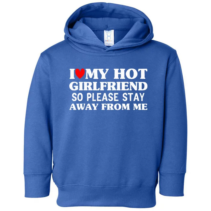 I Love My Hot Girlfriend So Stay Away From Me Couples Toddler Hoodie