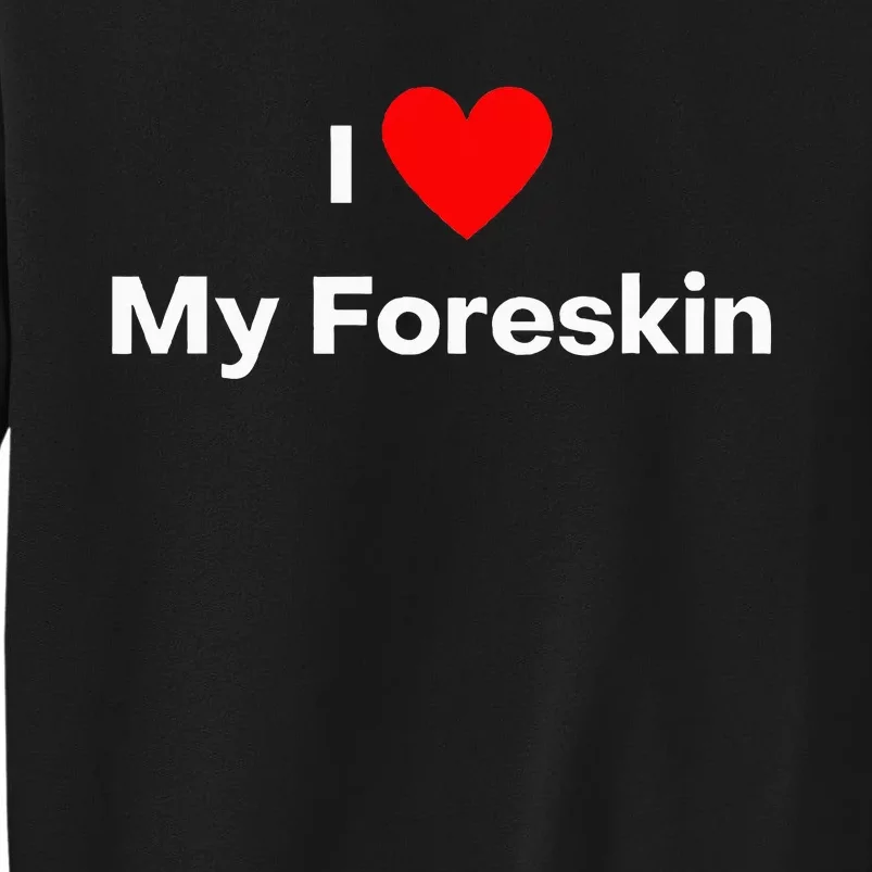 I Love My Foreskin Tall Sweatshirt