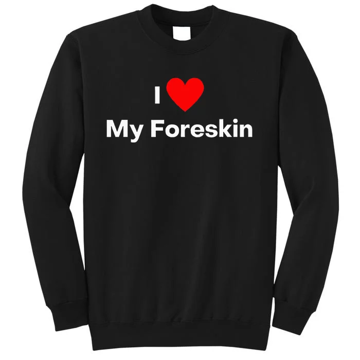 I Love My Foreskin Tall Sweatshirt