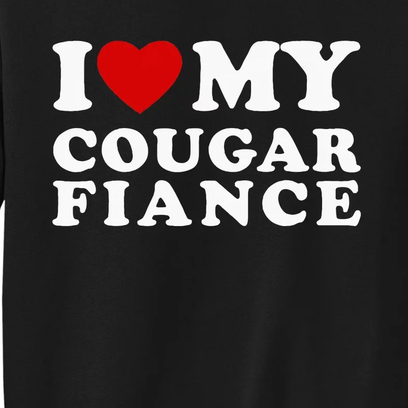 I Love My Cougar Fiance I Heart My Cougar Fiance Tall Sweatshirt