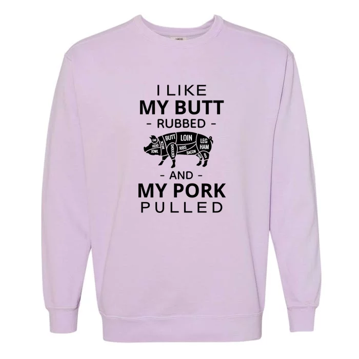 I Like My Butt Rubbed And My Pork Pulled Funny Wordplay Garment-Dyed Sweatshirt