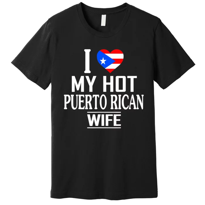 I Love My HOT Puerto Rican Wife Premium T-Shirt