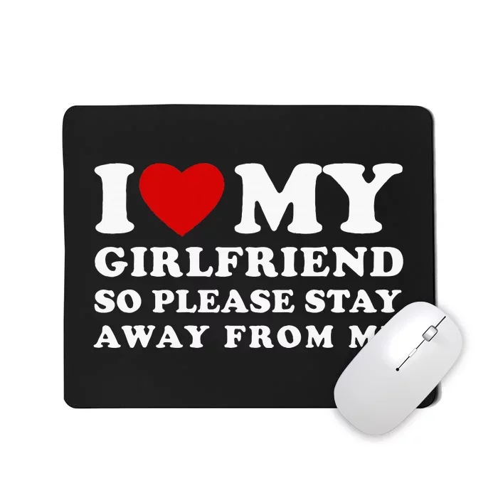 I Love My Girlfriend So Please Stay Away From Me Mousepad