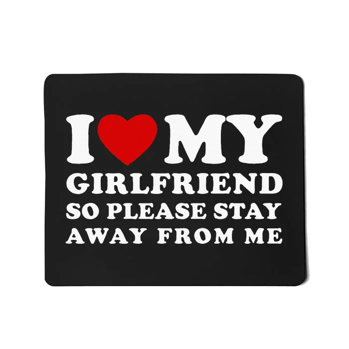 I Love My Girlfriend So Please Stay Away From Me Mousepad