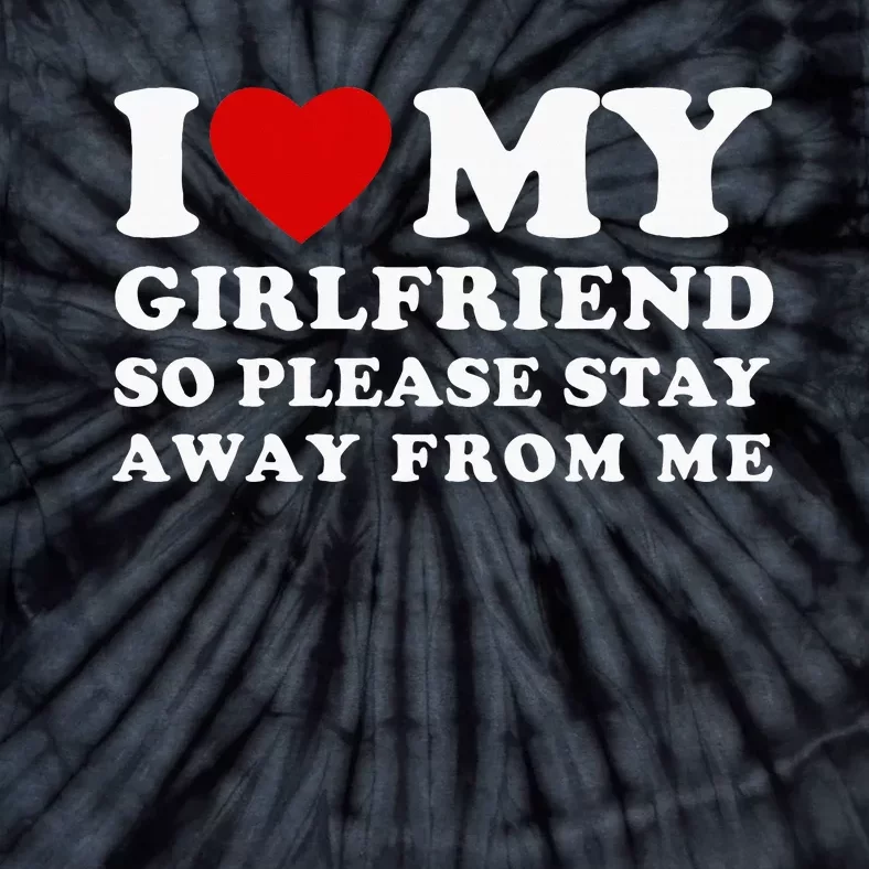 I Love My Girlfriend So Please Stay Away From Me Tie-Dye T-Shirt