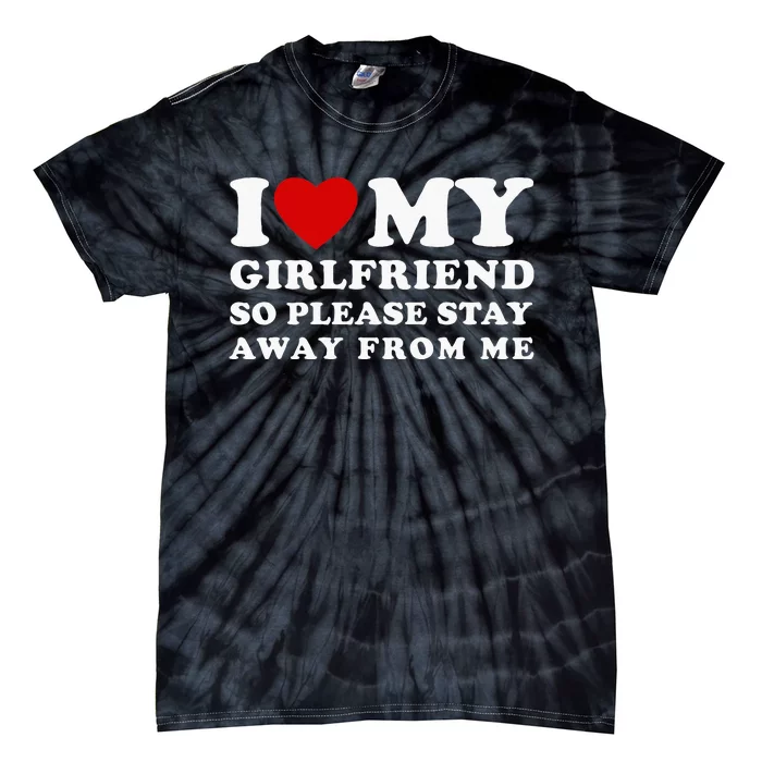 I Love My Girlfriend So Please Stay Away From Me Tie-Dye T-Shirt