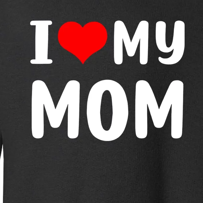 I Love My Mom Funny Mothers Day Gifts For Mom Mommy Mama Toddler Sweatshirt