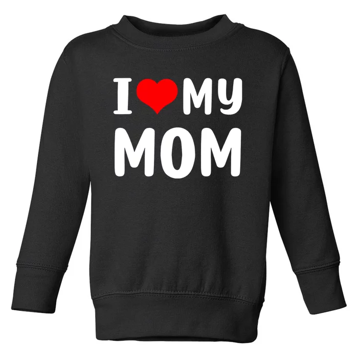 I Love My Mom Funny Mothers Day Gifts For Mom Mommy Mama Toddler Sweatshirt