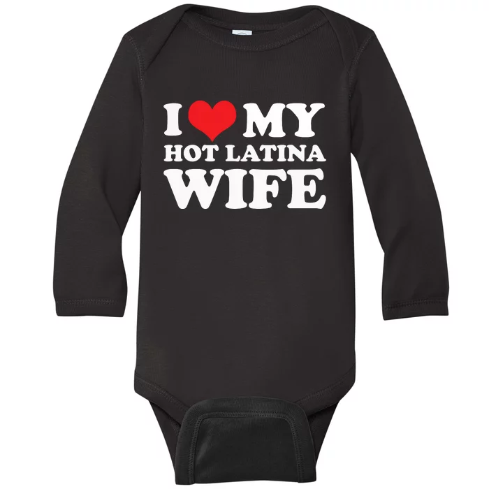 I Love My Hot Latina Wife I Love My Hot Wife I Heart Baby Long Sleeve Bodysuit