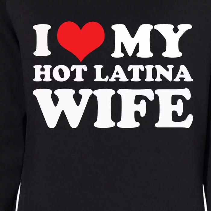 I Love My Hot Latina Wife I Love My Hot Wife I Heart Womens California Wash Sweatshirt