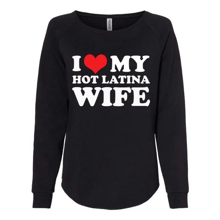 I Love My Hot Latina Wife I Love My Hot Wife I Heart Womens California Wash Sweatshirt