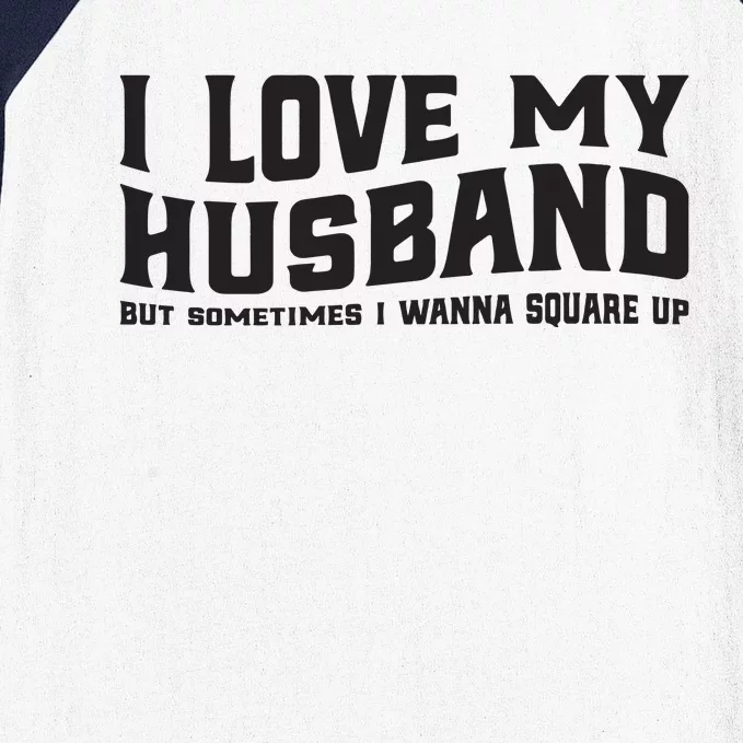 I Love My Husband But Sometimes I Wanna Square Up Baseball Sleeve Shirt