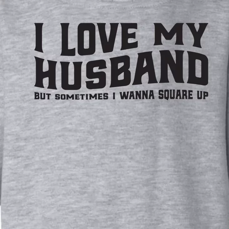 I Love My Husband But Sometimes I Wanna Square Up Toddler Hoodie