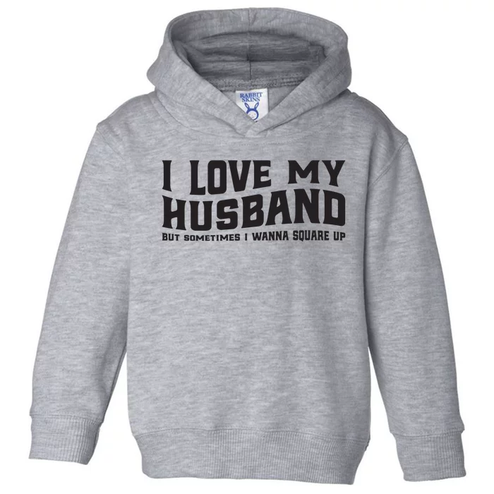 I Love My Husband But Sometimes I Wanna Square Up Toddler Hoodie