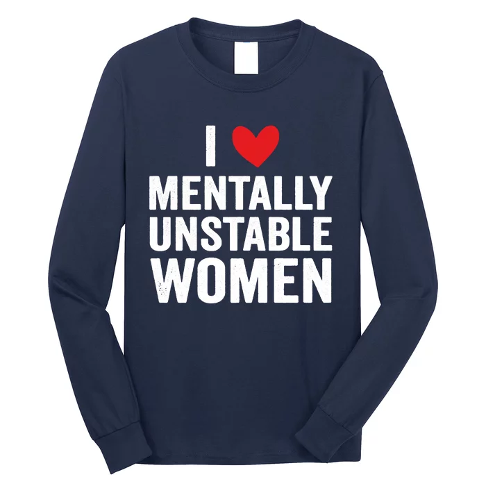 I Love Mentally Unstable Women Funny Ironic Meme Long Sleeve Shirt