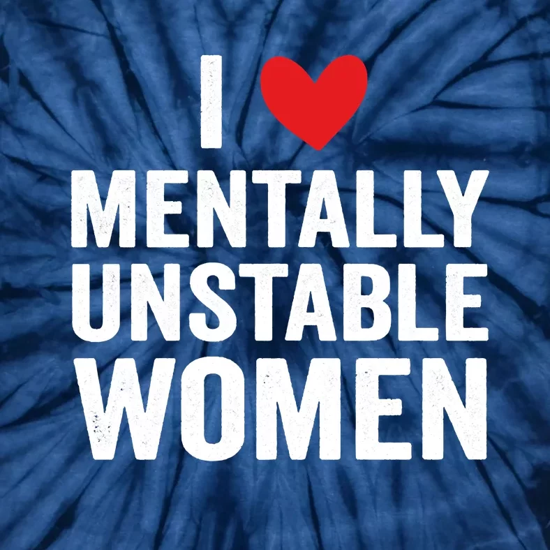 I Love Mentally Unstable Women Funny Ironic Meme Tie-Dye T-Shirt