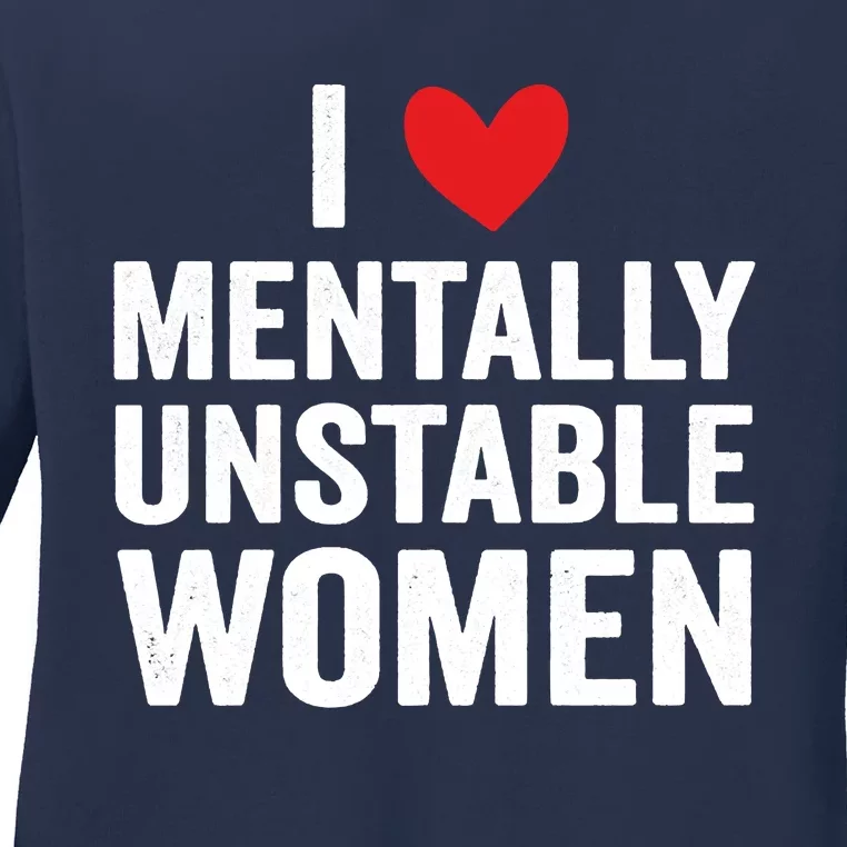 I Love Mentally Unstable Women Funny Ironic Meme Ladies Long Sleeve Shirt