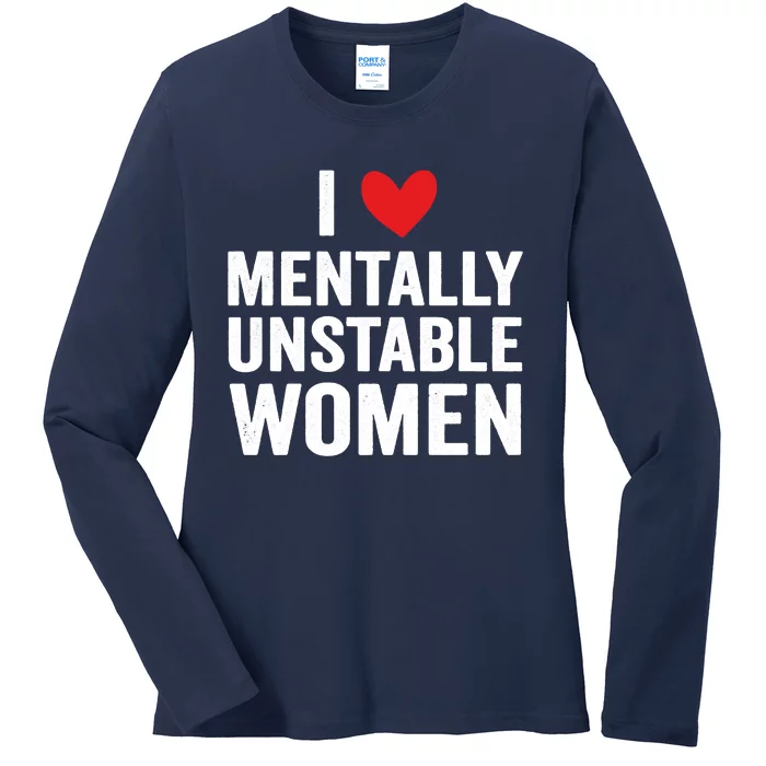 I Love Mentally Unstable Women Funny Ironic Meme Ladies Long Sleeve Shirt