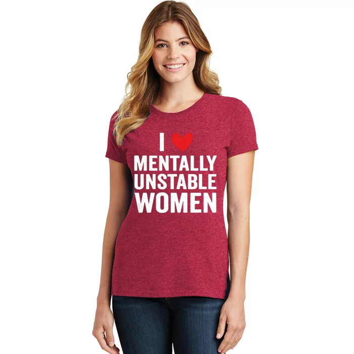 I Love Mentally Unstable Women Funny Ironic Meme Women's T-Shirt