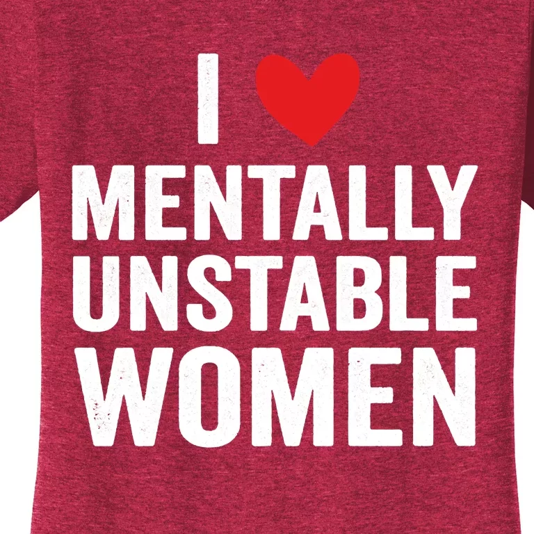 I Love Mentally Unstable Women Funny Ironic Meme Women's T-Shirt