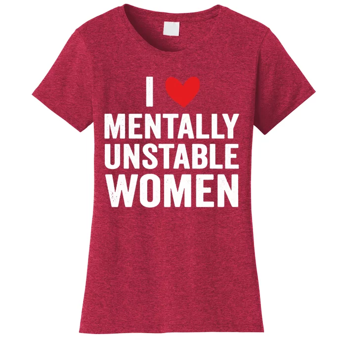 I Love Mentally Unstable Women Funny Ironic Meme Women's T-Shirt