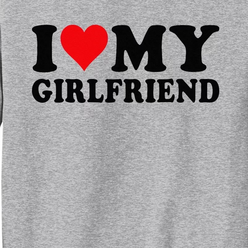 I Love My Girlfriend I Heart My Girlfriend I Love My GF Tall Sweatshirt