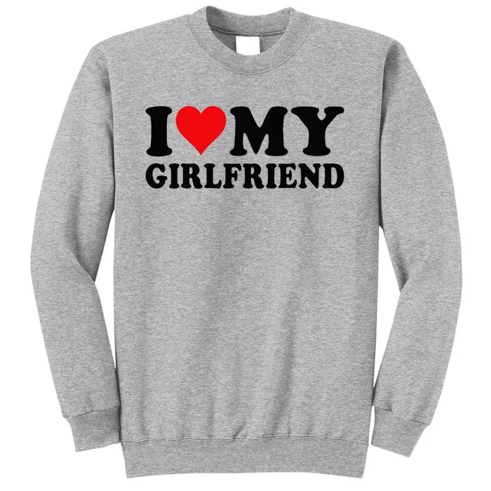 I Love My Girlfriend I Heart My Girlfriend I Love My GF Tall Sweatshirt