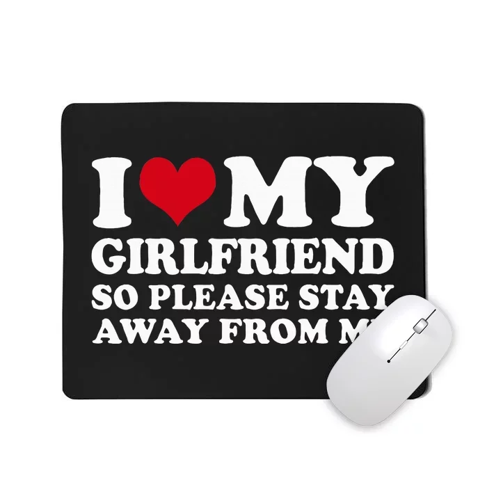 I Love My Girlfriend So Please Stay Away From Me Mousepad