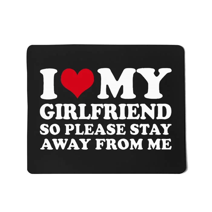 I Love My Girlfriend So Please Stay Away From Me Mousepad