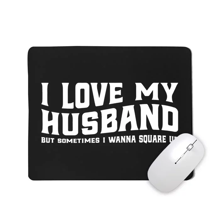 I Love My Husband But Sometimes I Wanna Square Up Mousepad