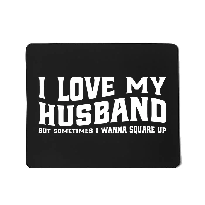 I Love My Husband But Sometimes I Wanna Square Up Mousepad