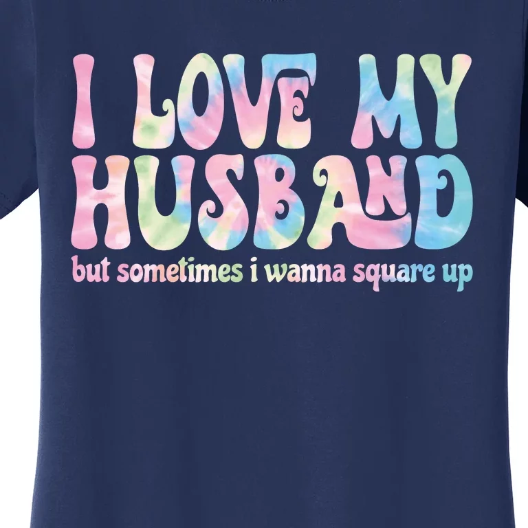 I Love My Husband But Sometimes I Wanna Square Up Tie Dye Women's T-Shirt