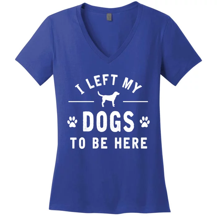 I Left My Dogs To Be Here Funny Dog Lover Dog Mom Gift Women's V-Neck T-Shirt