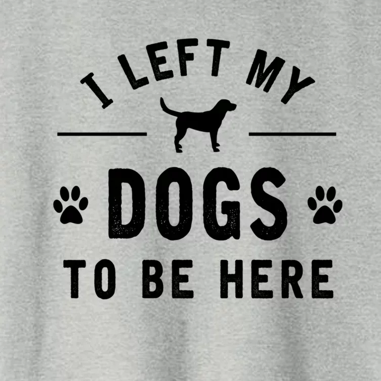 I Left My Dogs To Be Here Funny Dog Lover Dog Mom Gift Women's Crop Top Tee