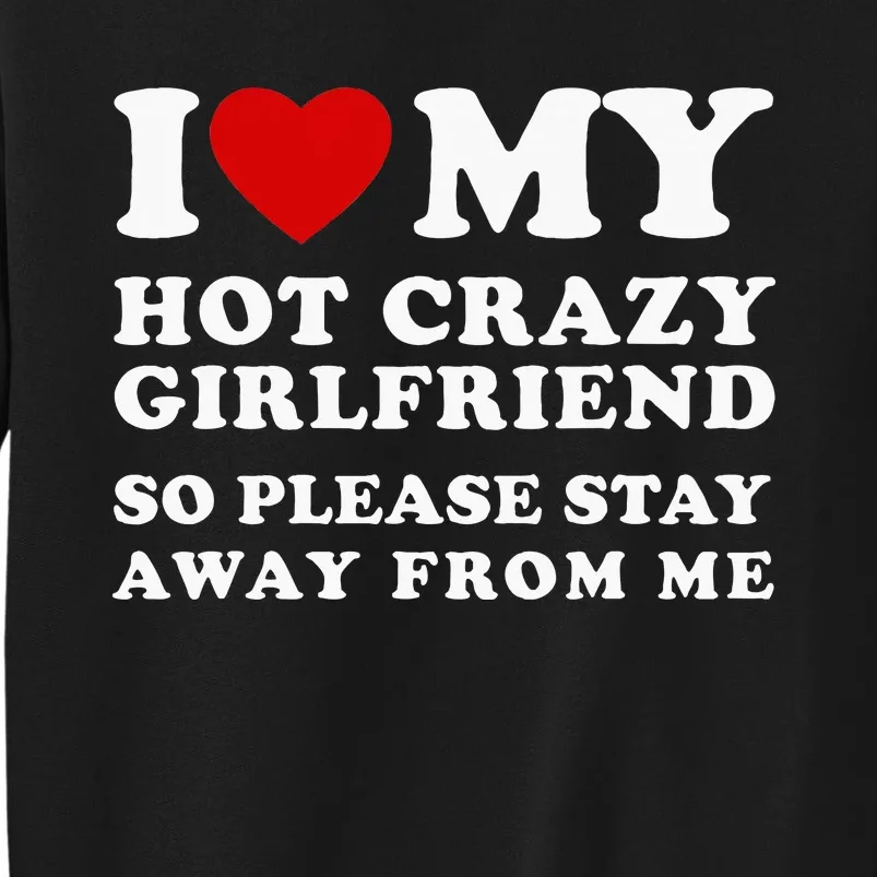 I Love My Hot Crazy Girlfriend So Please Stay Away From Me Sweatshirt