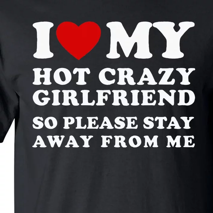 I Love My Hot Crazy Girlfriend So Please Stay Away From Me Tall T-Shirt