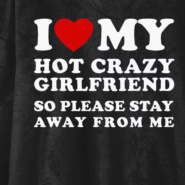 I Love My Hot Crazy Girlfriend So Please Stay Away From Me Hooded Wearable Blanket