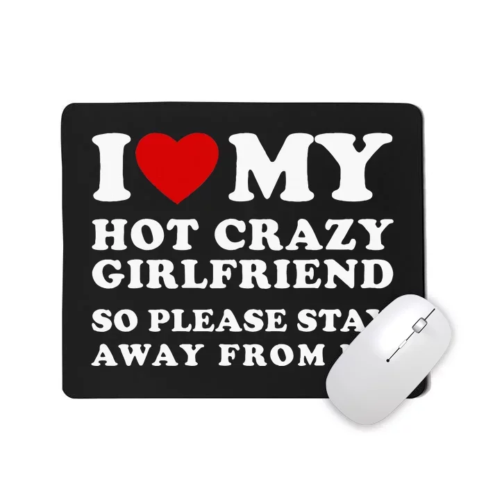 I Love My Hot Crazy Girlfriend So Please Stay Away From Me Mousepad