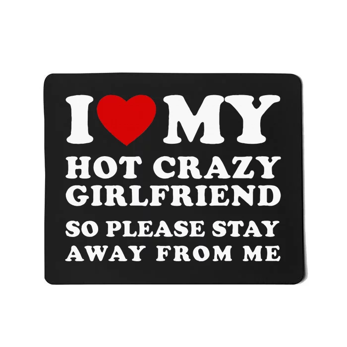 I Love My Hot Crazy Girlfriend So Please Stay Away From Me Mousepad