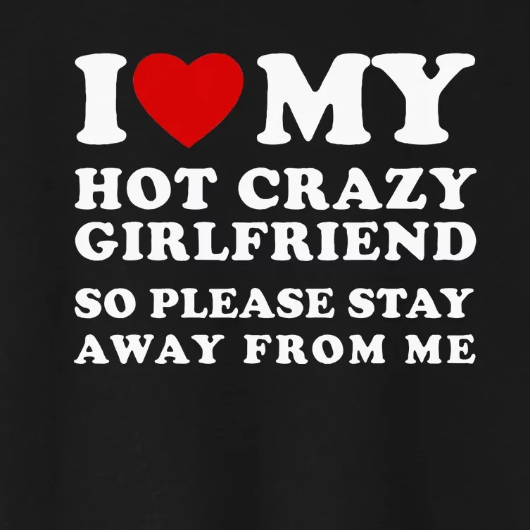 I Love My Hot Crazy Girlfriend So Please Stay Away From Me Women's Crop Top Tee