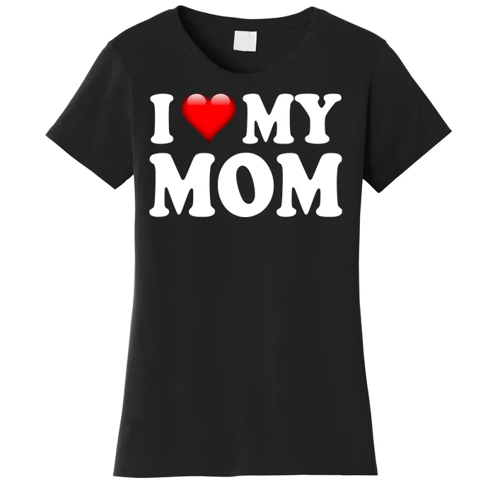 I Love My Mom Women's T-Shirt